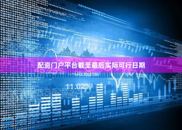 配资门户平台　　截至最后实际可行日期