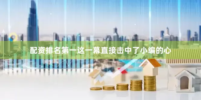 配资排名第一这一幕直接击中了小编的心