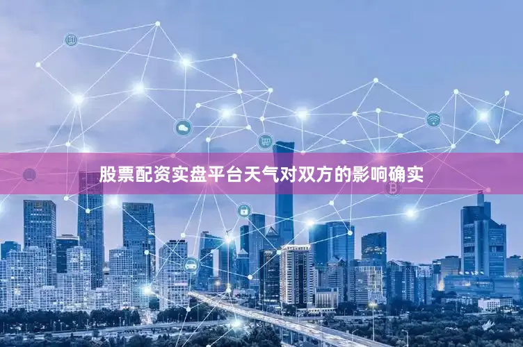 股票配资实盘平台天气对双方的影响确实