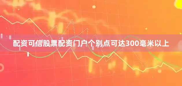 配资可信股票配资门户个别点可达300毫米以上